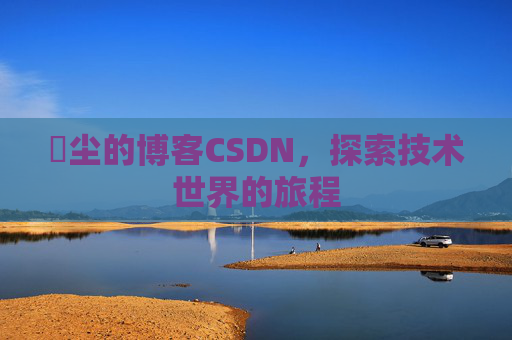 玦尘的博客CSDN,探索技术世界的旅程