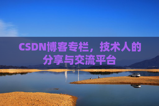 CSDN博客专栏，技术人的分享与交流平台